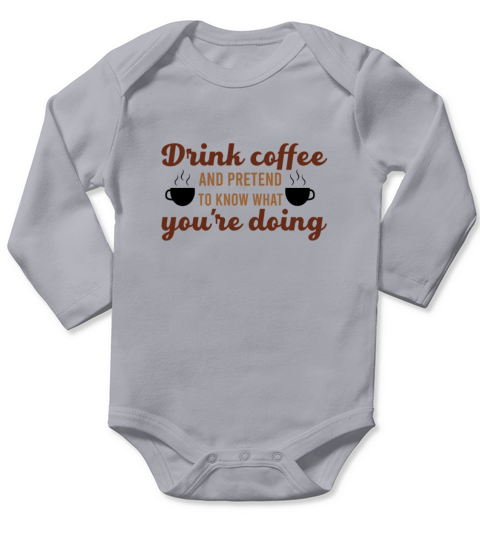 Drink coffee and pretend to know what youre doing Long Sleeve Baby One-Piece