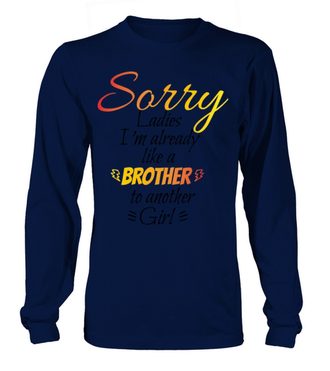 sorry ladies Im already like a brother to another Long sleeved Unisex