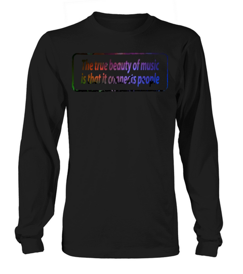 The true beauty of music quotes funny Long sleeved Unisex