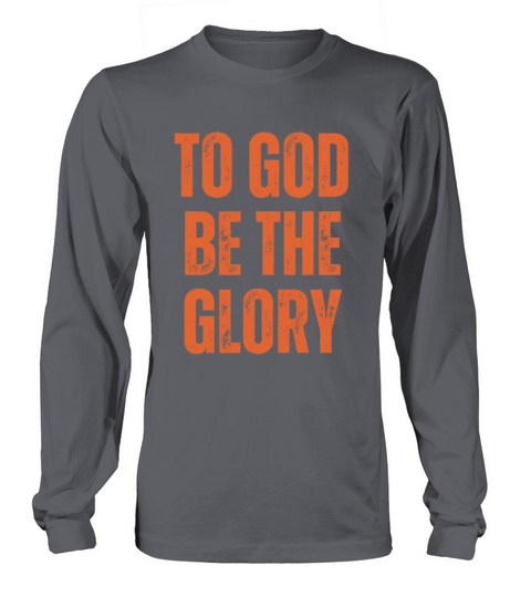 To God Be The Glory - Christian Quotes Long sleeved Unisex