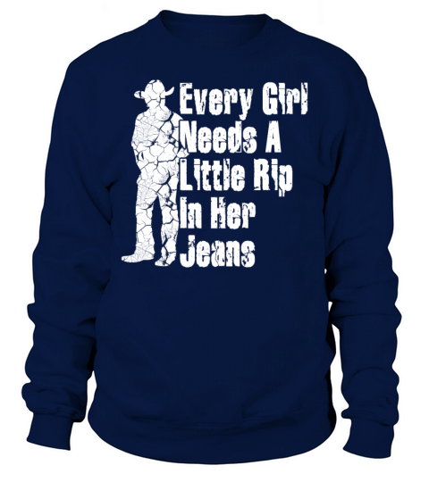 Every Girl Needs A Little Rip In Her Jeans Sweatshirt Unisex