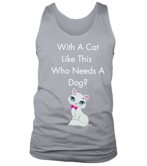 With A Cat Like This Who Needs A Dog Tank Top Unisex