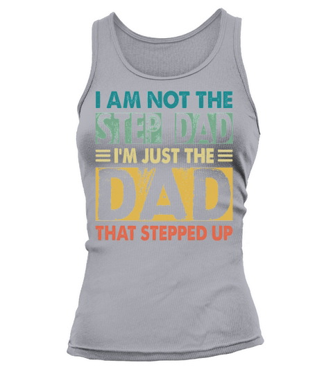 I Am Not The Step Dad Im Just The Dad That Stepped Up Tank top Woman