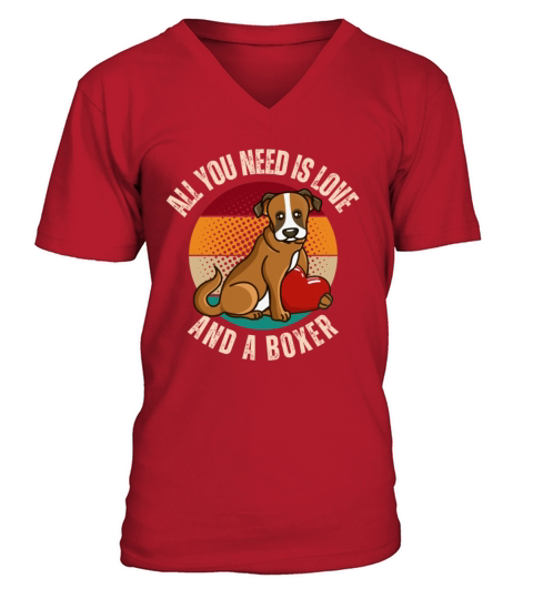 All You Need Is Love And A Boxer Dog Lover Mom Dad V-Neck T-shirt