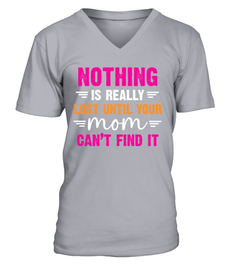 Nothing Is Really Lost Until Your Mom Cant Find It V-Neck T-shirt