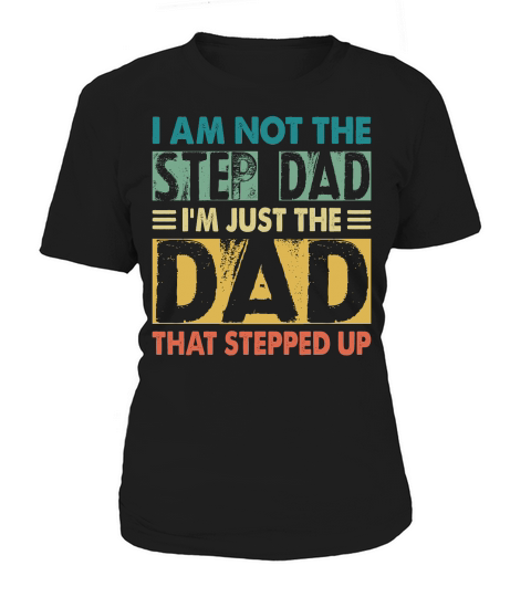 I Am Not The Step Dad Im Just The Dad That Stepped Up Women's T-Shirt