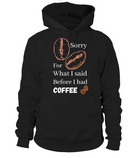 Sorry for what i said before coffee cool design Hoodie Unisex