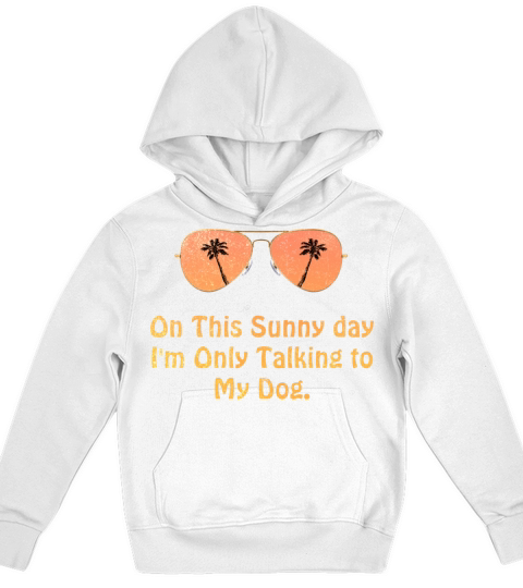Funny On This Sunny Day Im Only Talking To My Dog Kids Hoodie