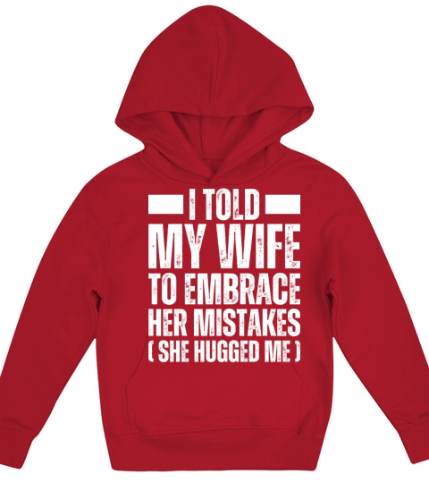 I Told My Wife To Embrace Her Mistake - Husband Kids Hoodie