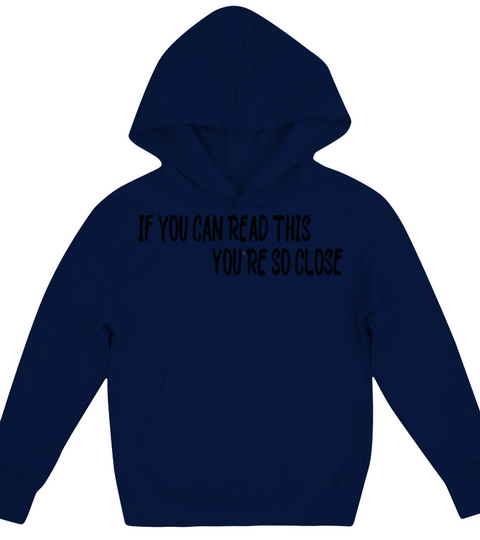 If you can read this you re so close Funny Quote Kids Hoodie