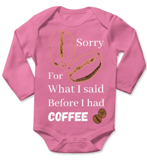 Sorry for what i said before coffee cool design Long Sleeve Baby One-Piece
