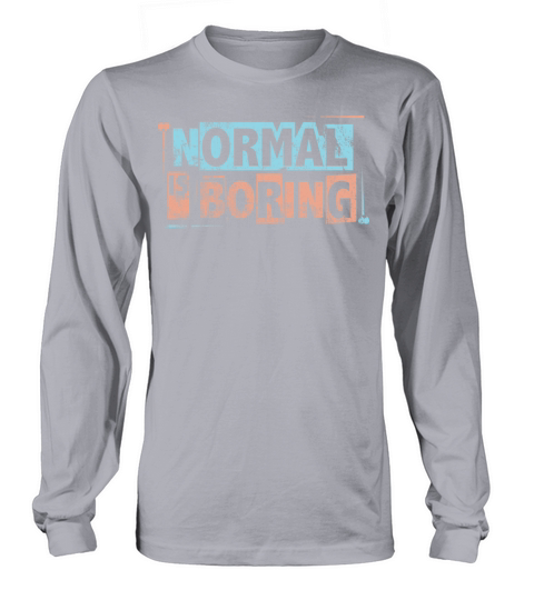 Normal Is Boring Long sleeved Unisex