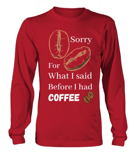 Sorry for what i said before coffee cool design Long sleeved Unisex