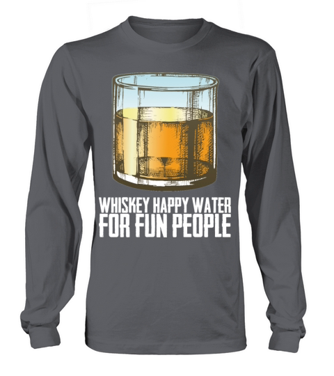 Whiskey Whiskey Happy Water For Fun People Long sleeved Unisex