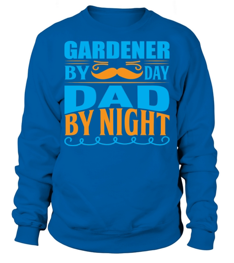 Gardener by Day Dad by Night Sweatshirt Unisex
