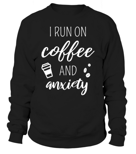 I Run On Coffee And Anxiety - Quote About Mental H Sweatshirt Unisex