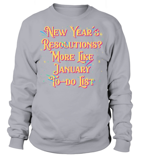 More Like January To do List Funny Happy New Year Sweatshirt Unisex
