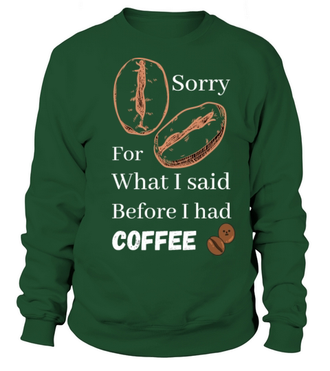 Sorry for what i said before coffee cool design Sweatshirt Unisex