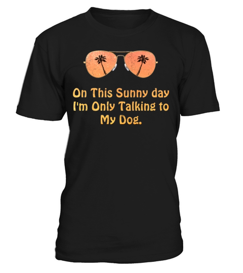 Funny On This Sunny Day Im Only Talking To My Dog T-Shirt Unisex