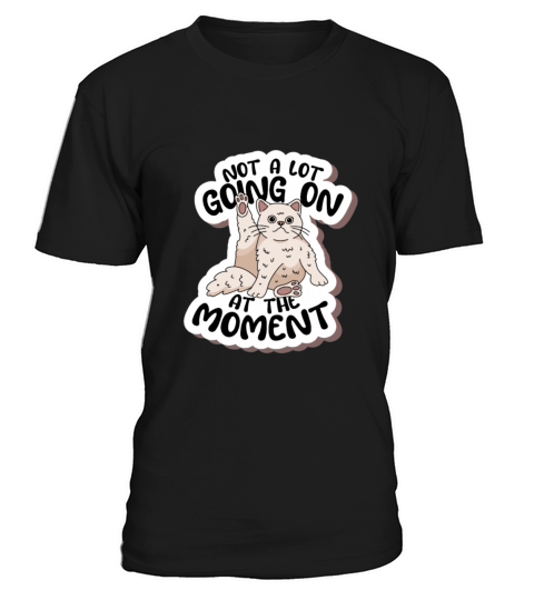 NOT A LOT GOING ON AT THE MOMENT CUTE CAT QUOTE T-Shirt Unisex