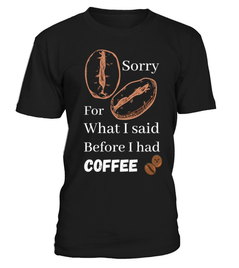 Sorry for what i said before coffee cool design T-Shirt Unisex