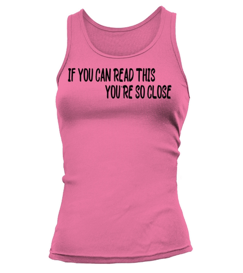 If you can read this you re so close Funny Quote Tank top Woman