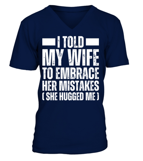 I Told My Wife To Embrace Her Mistake - Husband V-Neck T-shirt