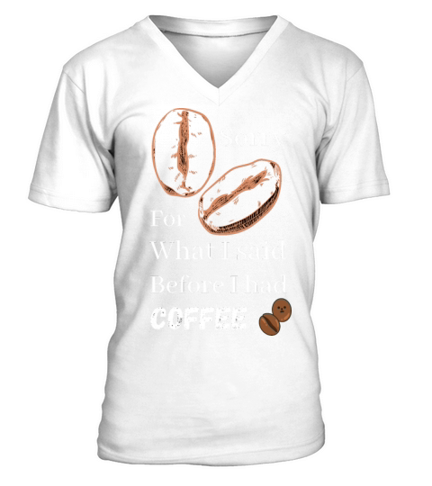 Sorry for what i said before coffee cool design V-Neck T-shirt