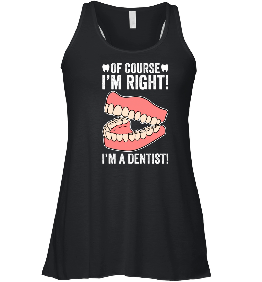 Of Course I m Right I m A Dentist Women's Flowy Tank Top