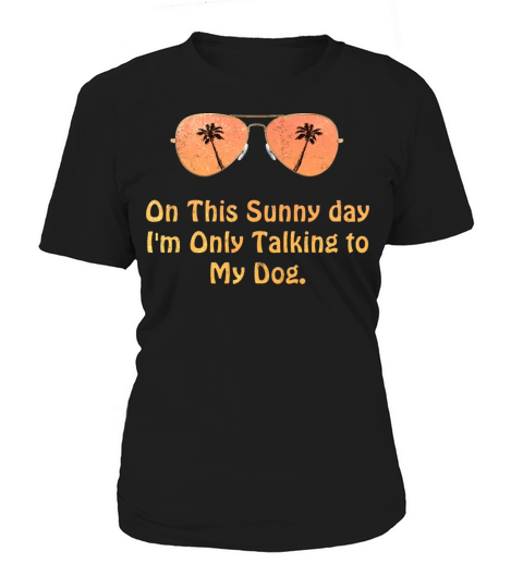 Funny On This Sunny Day Im Only Talking To My Dog Women's T-Shirt