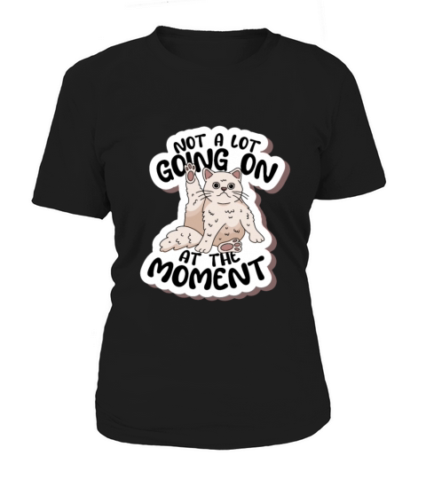 NOT A LOT GOING ON AT THE MOMENT CUTE CAT QUOTE Women's T-Shirt