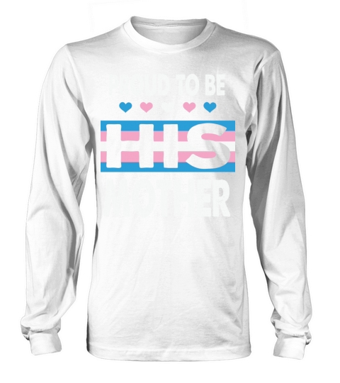 Proud To Be His Mother Trans Mom Transgender Long sleeved Unisex