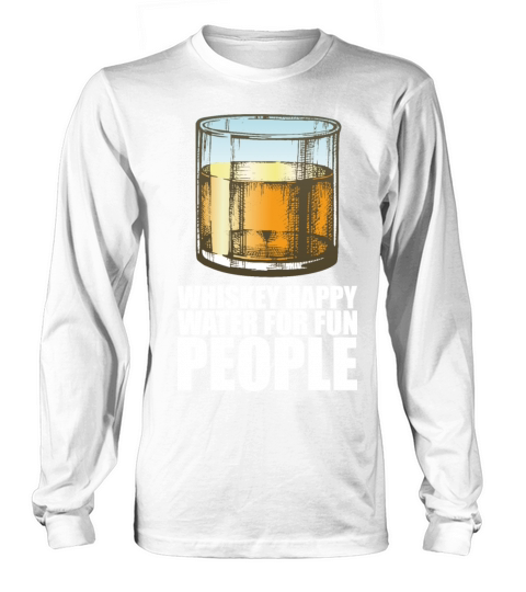 Whiskey Whiskey Happy Water For Fun People Long sleeved Unisex