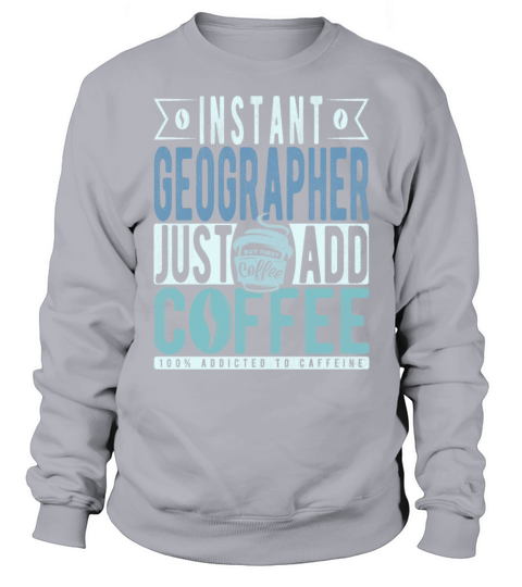 Instant Geographer Just Add Coffee Sweatshirt Unisex
