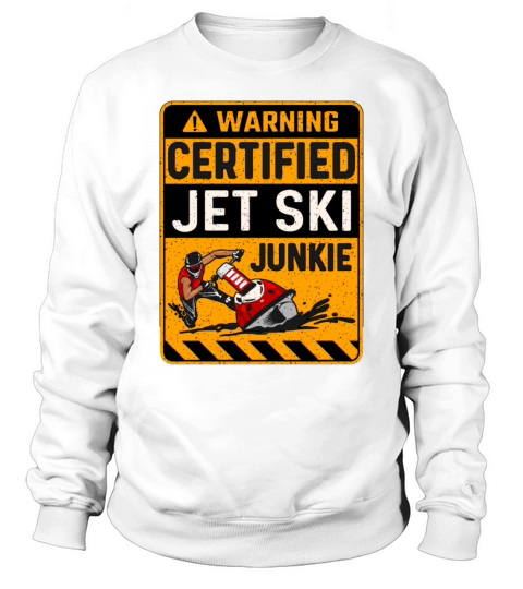 Jet Skiing Warning Certified Jet Ski Junkie Skier Sweatshirt Unisex