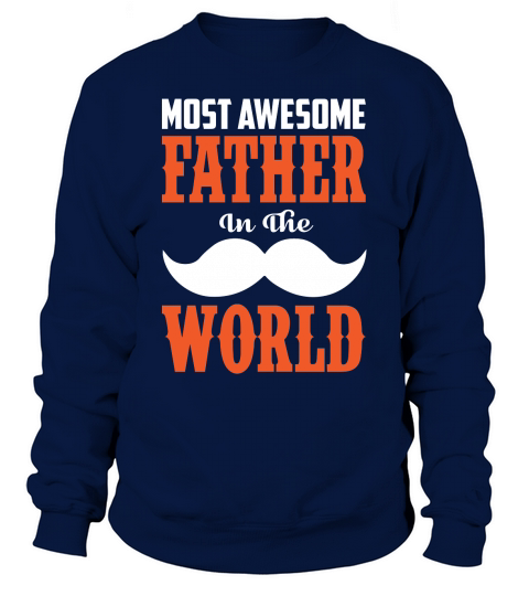 MOST AWESOME FATHER  IN THE WORLD Sweatshirt Unisex