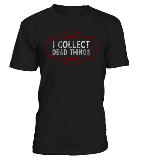 I Collect Dead Things T-Shirt Unisex