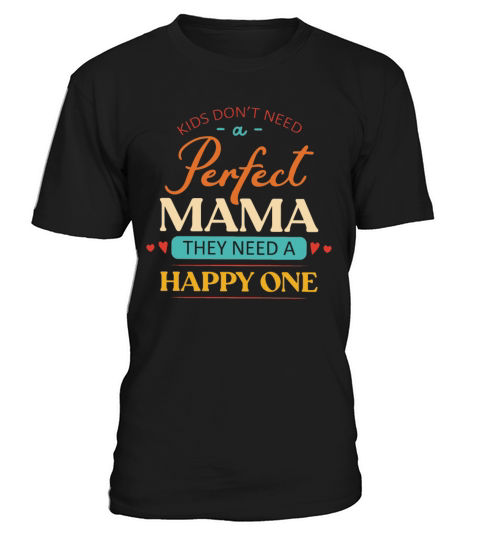 Kids Dont Need A Perfect Mama They Need A Happy T-Shirt Unisex