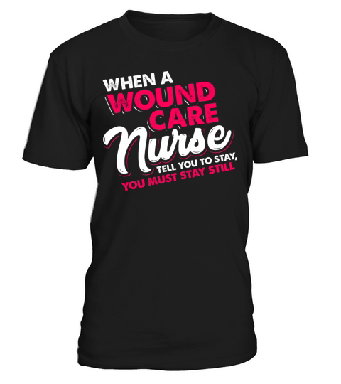 When a wound care nurse tell you stay still T-Shirt Unisex