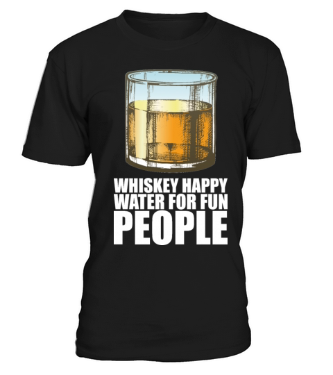 Whiskey Whiskey Happy Water For Fun People T-Shirt Unisex