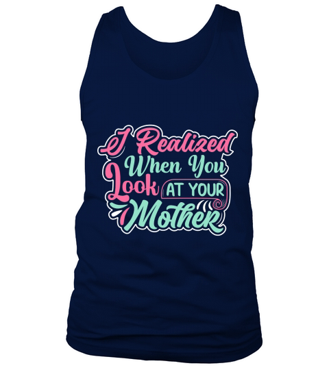 I Realized When You Look At Your Mother Tank Top Unisex
