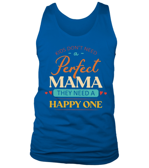 Kids Dont Need A Perfect Mama They Need A Happy Tank Top Unisex