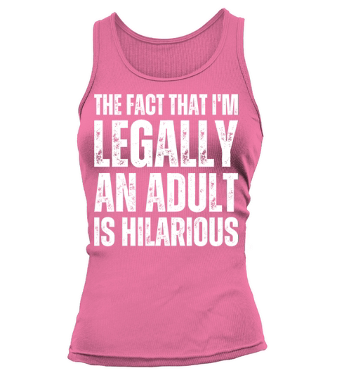The Fact That Im Legally An Adult Is Hilarious Tank top Woman