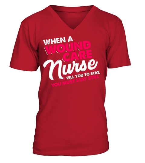 When a wound care nurse tell you stay still V-Neck T-shirt