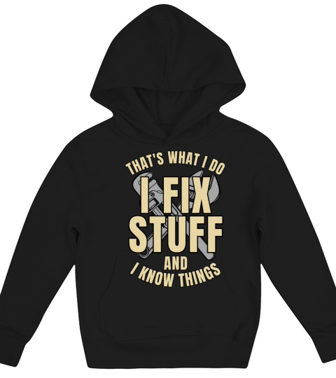 Thats What I Do I Fix Stuff And I Know Things Kids Hoodie
