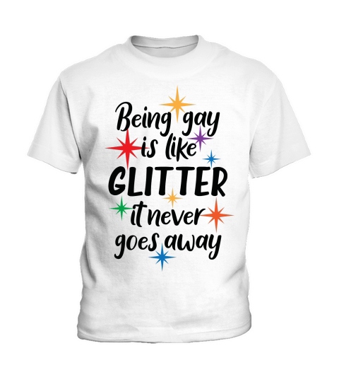 Being Gay Is Like Glitter It Never Goes Away Kids T-Shirt