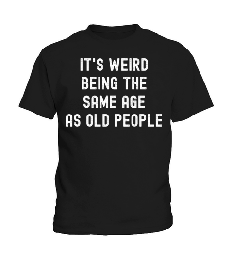 Its weird being the same age as old people Kids T-Shirt