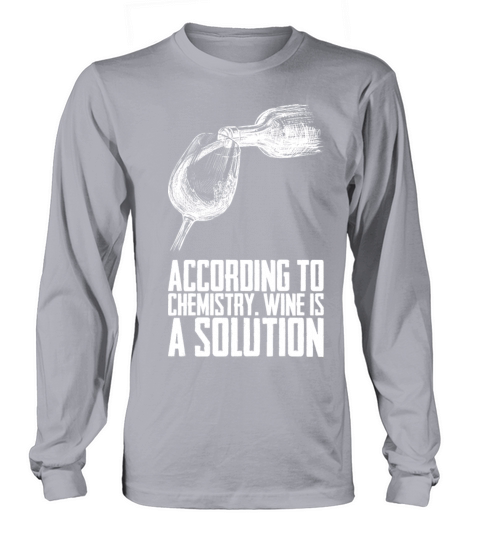 According To Chemistry Wine Is A Solution Long sleeved Unisex