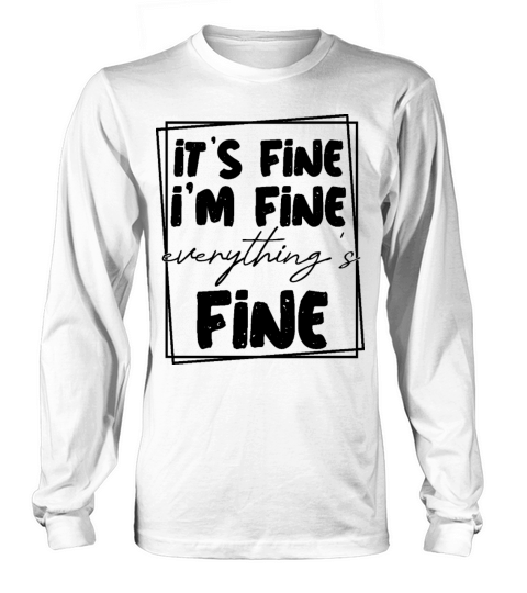 Its Fine Im Fine Everything Is Fine Long sleeved Unisex