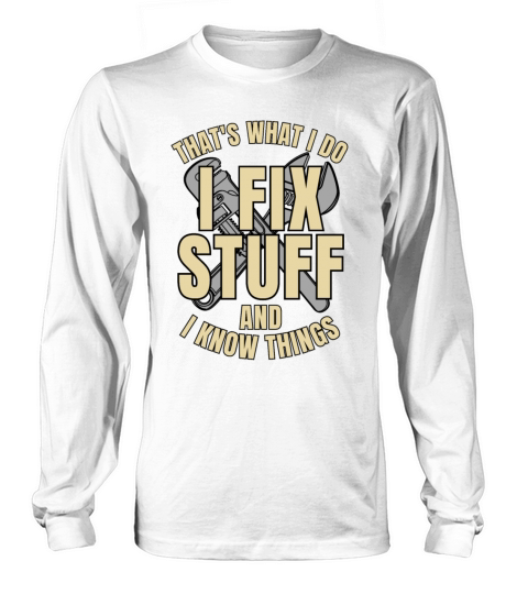 Thats What I Do I Fix Stuff And I Know Things Long sleeved Unisex